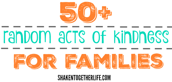 An ever-growing list of more than 50 Random Acts of Kindness for Families!