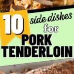 collage of pork tenderloin with text overlay reading 10 side dishes for pork tenderloin