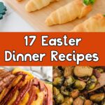 collage of Easter dishes with overlay reading 17 Easter Dinner recipes